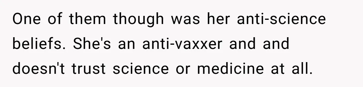 One of them though was her anti-science beliefs. She's an anti-vaxxer and and doesn't trust science or medicine at all.