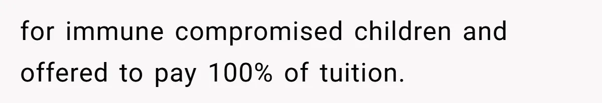 for immune compromised children and offered to pay 100% of tuition.