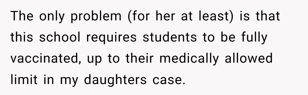The only problem (for her at least) is that this school requires students to be fully vaccinated, up to their medically allowed limit in my daughters case.