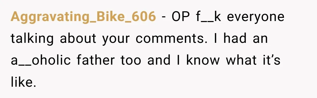 Adult Child Refuses Kidney Test Request From Father Who Survived Two Heart Transplants Aggravating_Bike_606 − OP f__k everyone talking about your comments. I had an a__oholic father too and I know what it’s like.