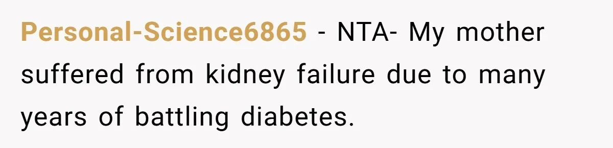 Adult Child Refuses Kidney Test Request From Father Who Survived Two Heart Transplants Personal-Science6865 − NTA- My mother suffered from kidney failure due to many years of battling diabetes.