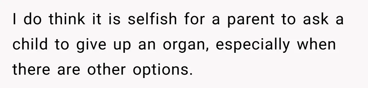 Adult Child Refuses Kidney Test Request From Father Who Survived Two Heart Transplants I do think it is selfish for a parent to ask a child to give up an organ, especially when there are other options.