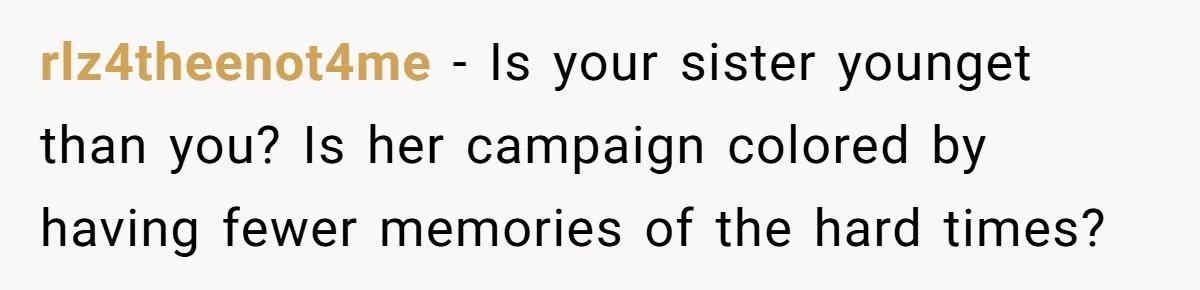Adult Child Refuses Kidney Test Request From Father Who Survived Two Heart Transplants rlz4theenot4me − Is your sister younget than you? Is her campaign colored by having fewer memories of the hard times?