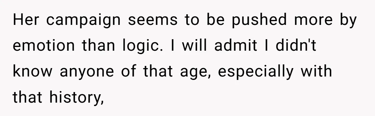 Adult Child Refuses Kidney Test Request From Father Who Survived Two Heart Transplants Her campaign seems to be pushed more by emotion than logic. I will admit I didn't know anyone of that age, especially with that history,