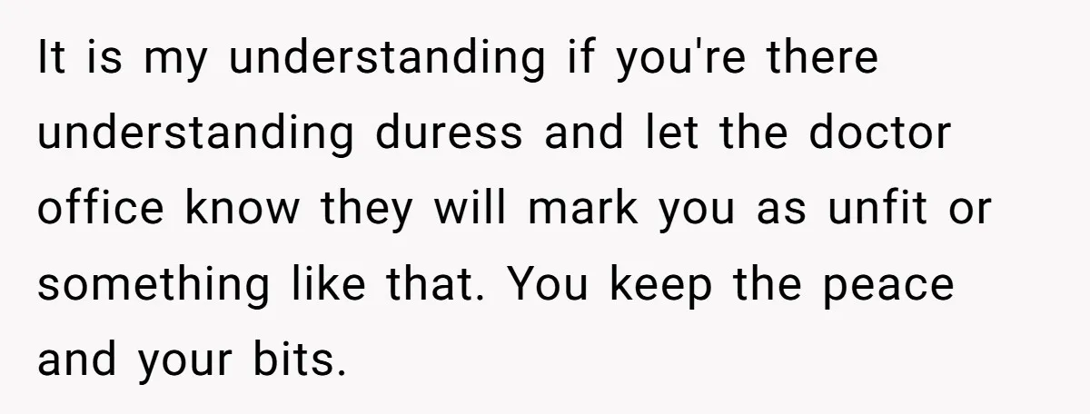 Adult Child Refuses Kidney Test Request From Father Who Survived Two Heart Transplants It is my understanding if you're there understanding duress and let the doctor office know they will mark you as unfit or something like that. You keep the peace and...