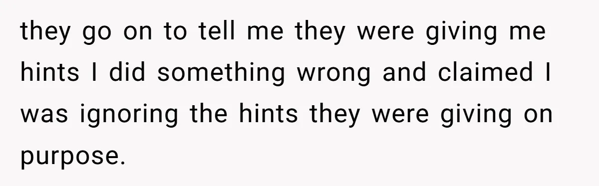 they go on to tell me they were giving me hints I did something wrong and claimed I was ignoring the hints they were giving on purpose.