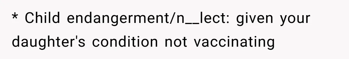 * Child endangerment/n__lect: given your daughter's condition not vaccinating