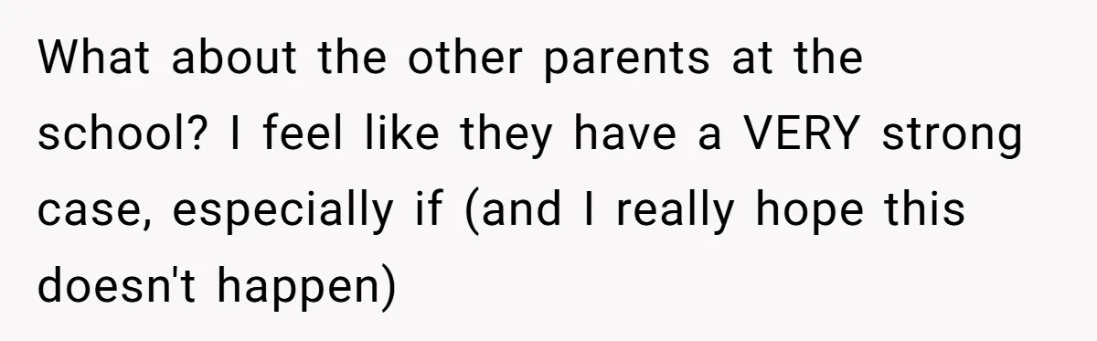 What about the other parents at the school? I feel like they have a VERY strong case, especially if (and I really hope this doesn't happen)