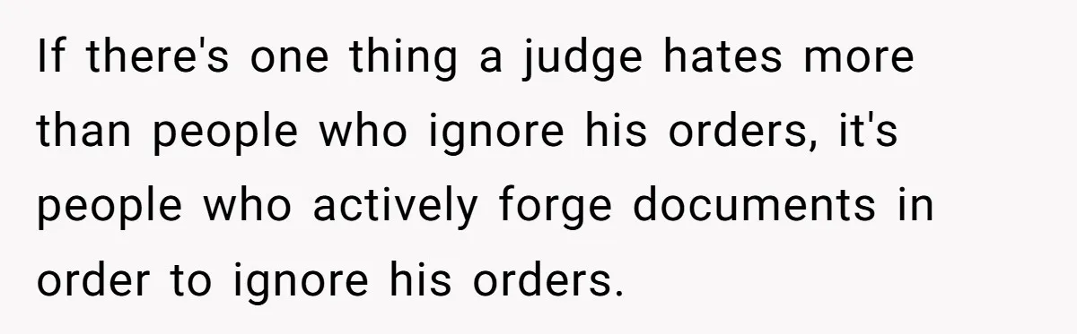 If there's one thing a judge hates more than people who ignore his orders, it's people who actively forge documents in order to ignore his orders.