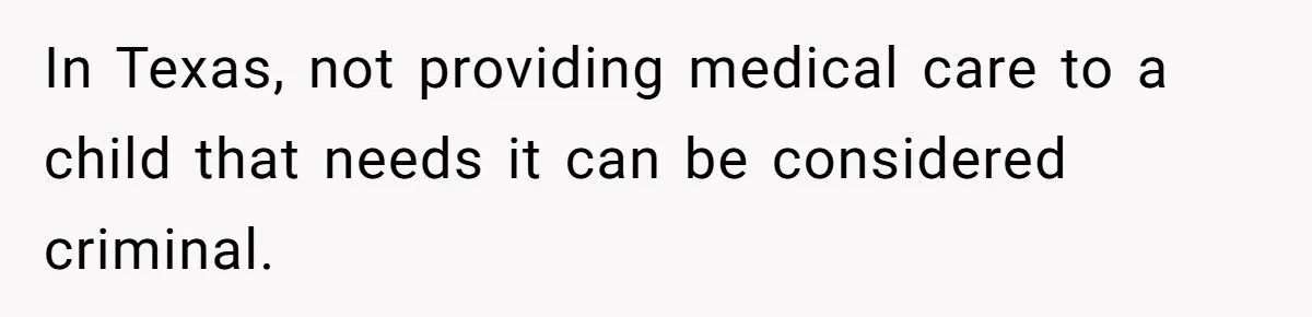 In Texas, not providing medical care to a child that needs it can be considered criminal.