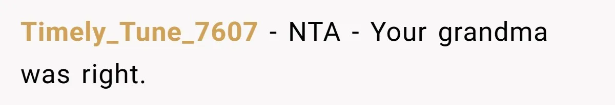 Timely_Tune_7607 − NTA - Your grandma was right.