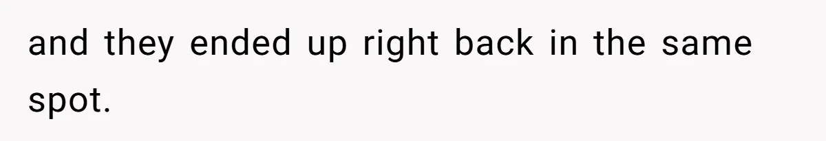 and they ended up right back in the same spot.
