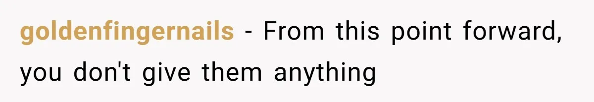 goldenfingernails − From this point forward, you don't give them anything