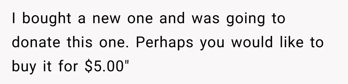 I bought a new one and was going to donate this one. Perhaps you would like to buy it for $5.00"