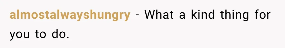 almostalwayshungry − What a kind thing for you to do.