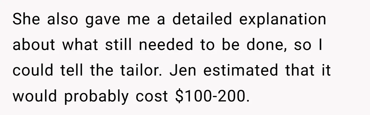 She also gave me a detailed explanation about what still needed to be done, so I could tell the tailor. Jen estimated that it would probably cost $100-200.