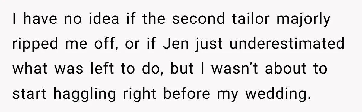 I have no idea if the second tailor majorly ripped me off, or if Jen just underestimated what was left to do, but I wasn’t about to start haggling right...