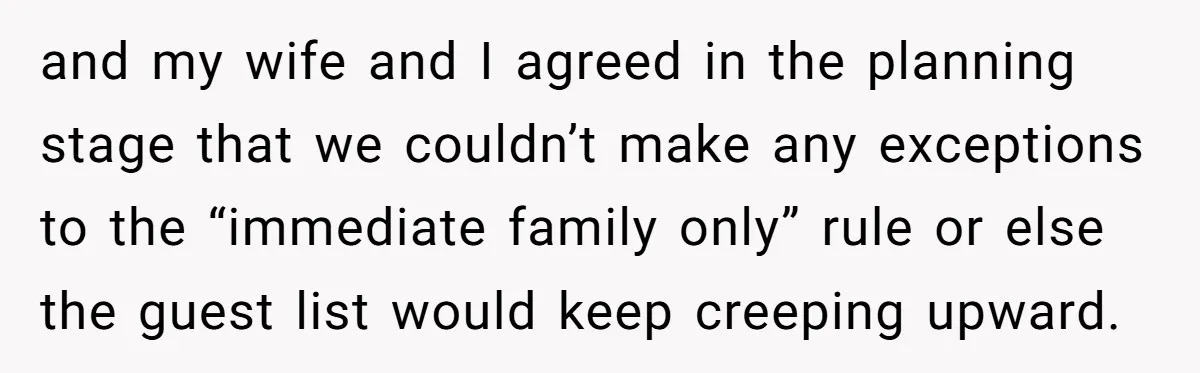 and my wife and I agreed in the planning stage that we couldn’t make any exceptions to the “immediate family only” rule or else the guest list would keep creeping...
