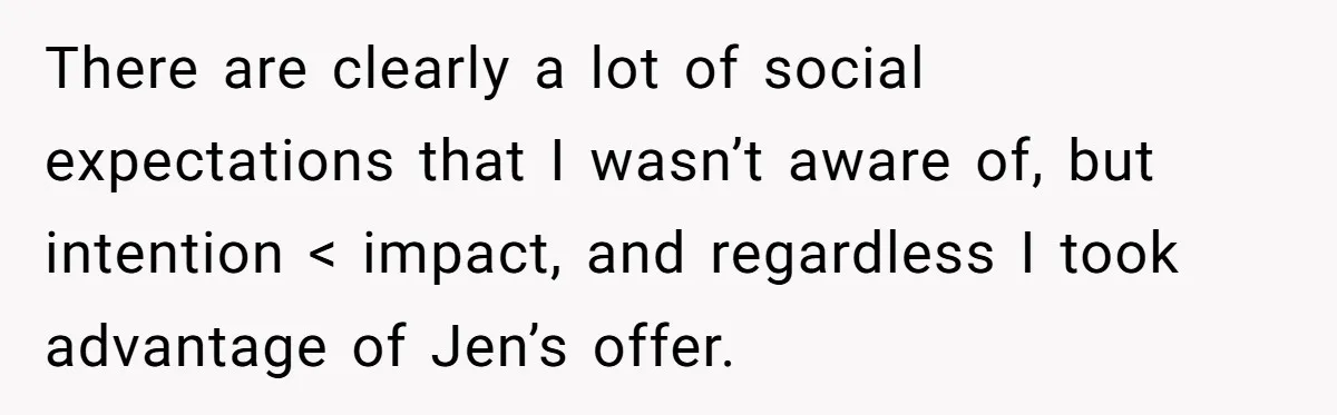 There are clearly a lot of social expectations that I wasn’t aware of, but intention < impact, and regardless I took advantage of Jen’s offer.