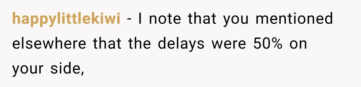 happylittlekiwi − I note that you mentioned elsewhere that the delays were 50% on your side,