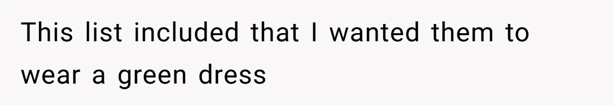 This list included that I wanted them to wear a green dress