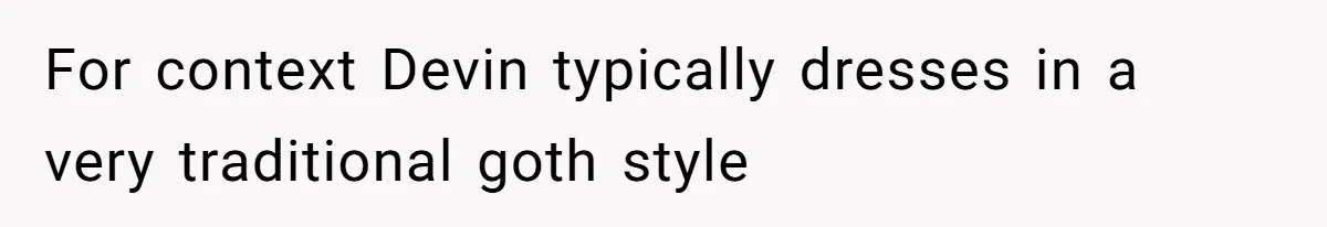 For context Devin typically dresses in a very traditional goth style
