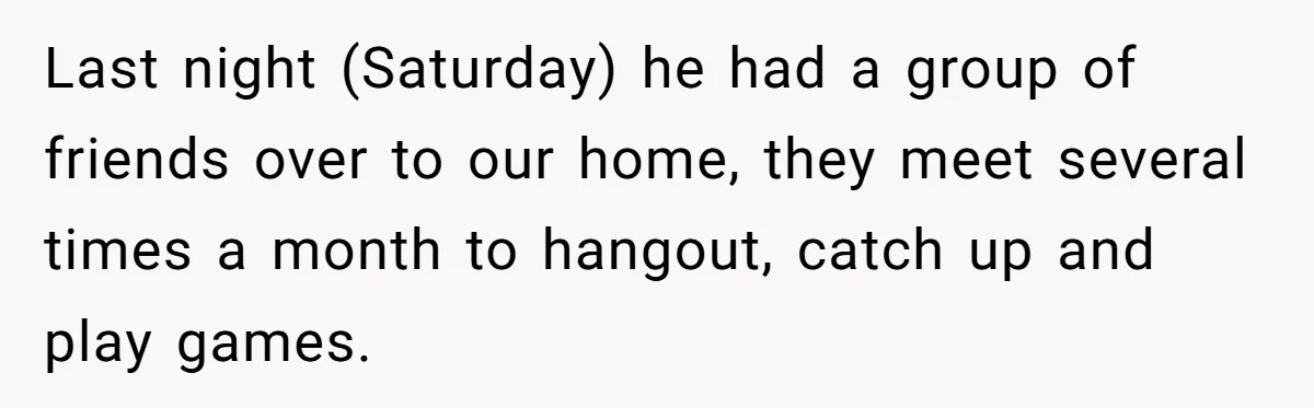 Last night (Saturday) he had a group of friends over to our home, they meet several times a month to hangout, catch up and play games.