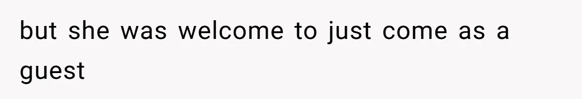 but she was welcome to just come as a guest