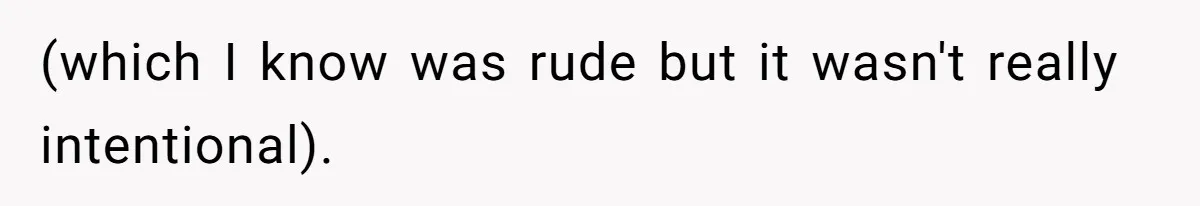 (which I know was rude but it wasn't really intentional).