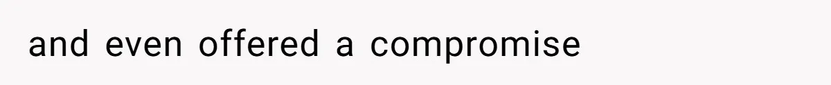 and even offered a compromise