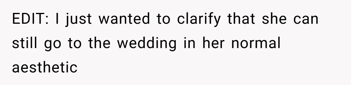 EDIT: I just wanted to clarify that she can still go to the wedding in her normal aesthetic