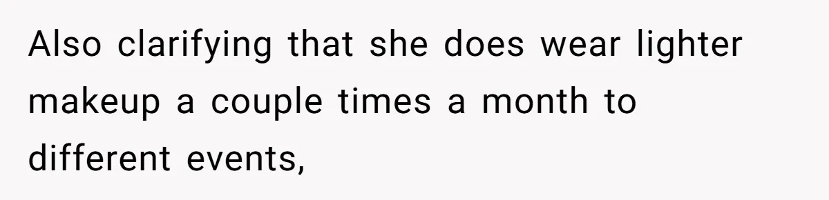Also clarifying that she does wear lighter makeup a couple times a month to different events,