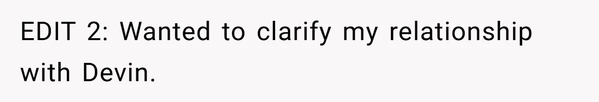 EDIT 2: Wanted to clarify my relationship with Devin.