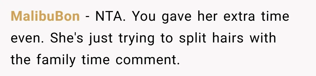 MalibuBon − NTA. You gave her extra time even. She's just trying to split hairs with the family time comment.