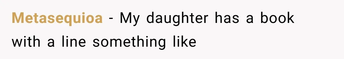 Metasequioa − My daughter has a book with a line something like