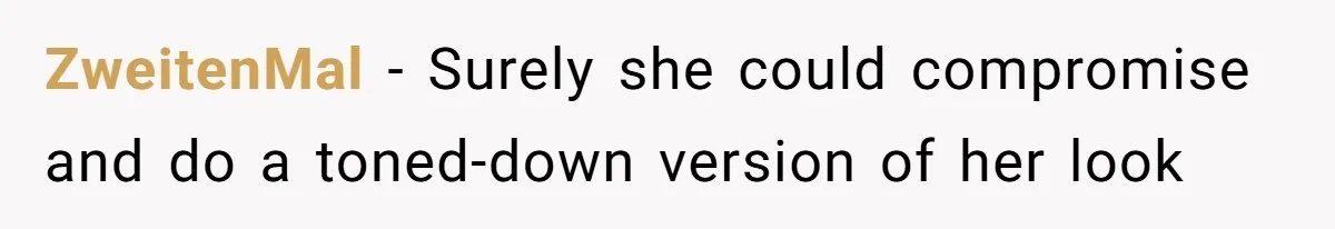 ZweitenMal − Surely she could compromise and do a toned-down version of her look