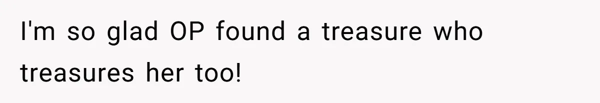 I'm so glad OP found a treasure who treasures her too!