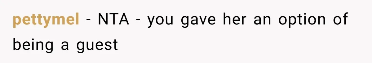 pettymel − NTA - you gave her an option of being a guest