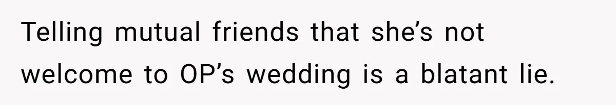 Telling mutual friends that she’s not welcome to OP’s wedding is a blatant lie.