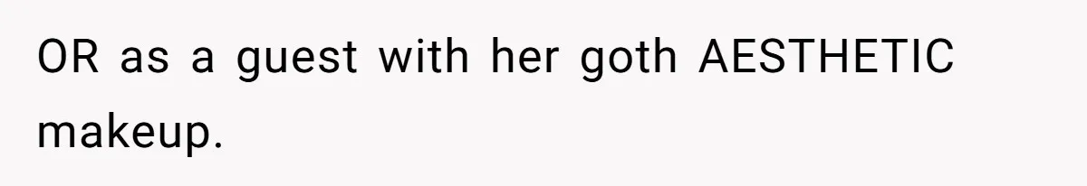 OR as a guest with her goth AESTHETIC makeup.
