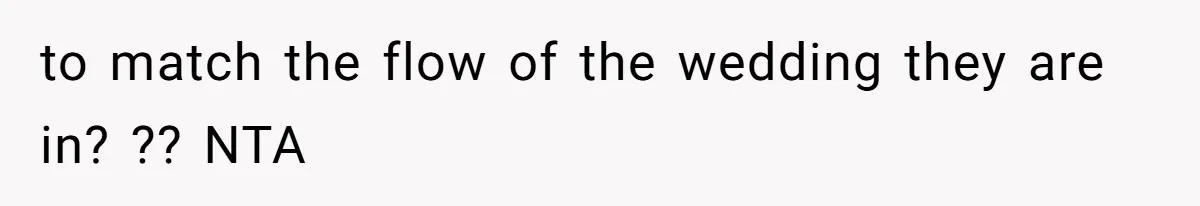to match the flow of the wedding they are in? ?? NTA
