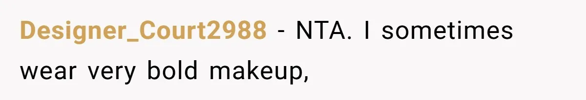 Designer_Court2988 − NTA. I sometimes wear very bold makeup,