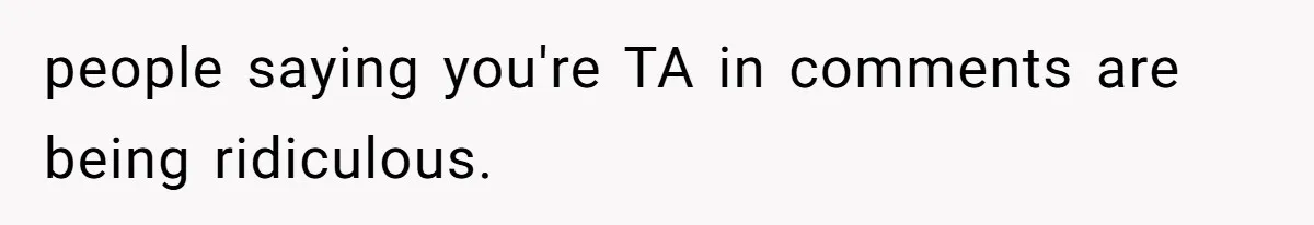people saying you're TA in comments are being ridiculous.