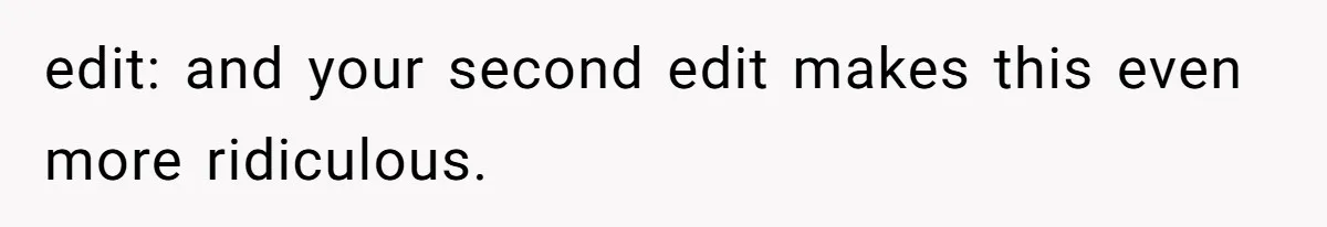 edit: and your second edit makes this even more ridiculous.