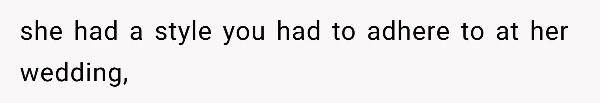 she had a style you had to adhere to at her wedding,