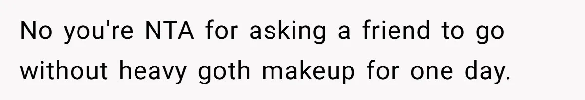 No you're NTA for asking a friend to go without heavy goth makeup for one day.