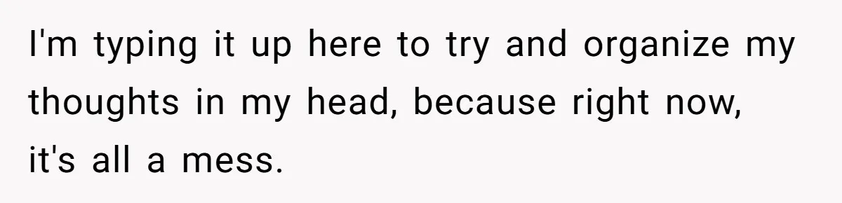 I'm typing it up here to try and organize my thoughts in my head, because right now, it's all a mess.