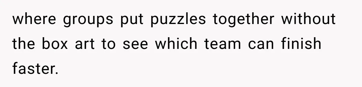 where groups put puzzles together without the box art to see which team can finish faster.