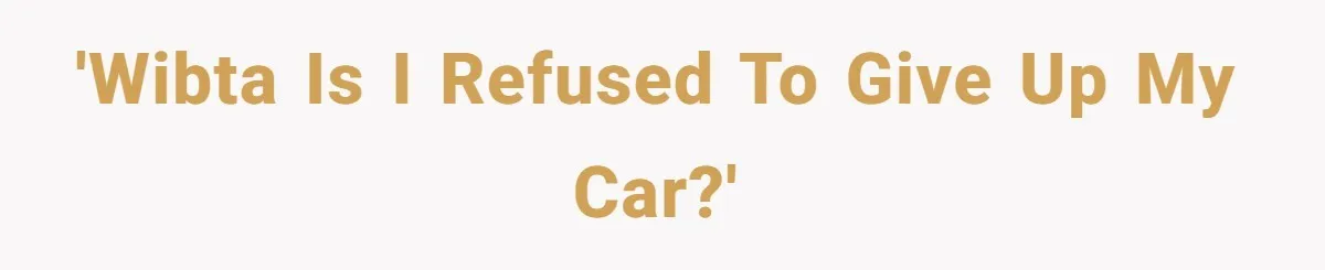 'WIBTA is i refused to give up my car?'