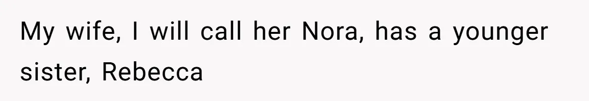 My wife, I will call her Nora, has a younger sister, Rebecca